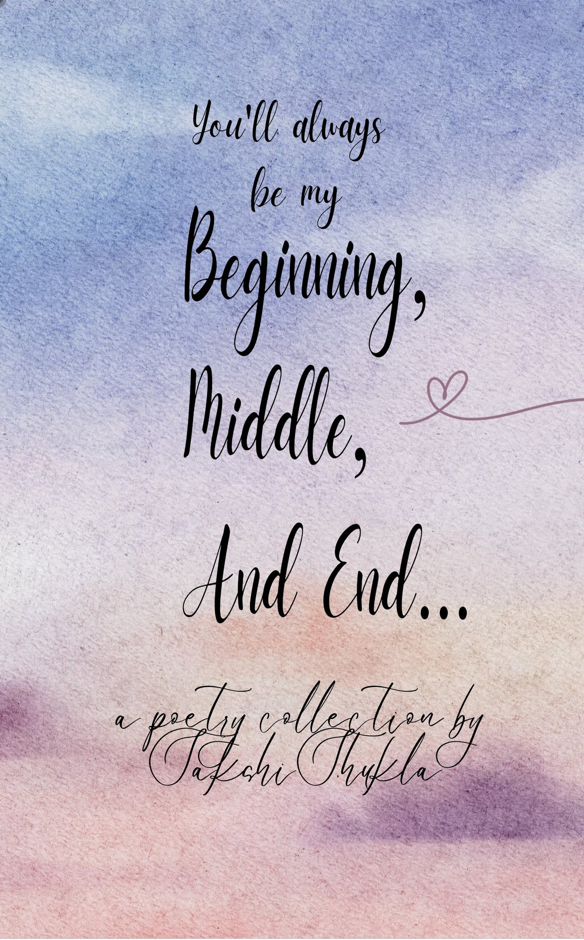 You'll always be my Beginning, Middle, And End