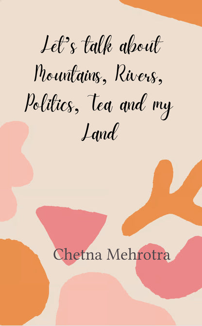 Let’s talk about Mountains, Rivers, Politics, Tea and my Land