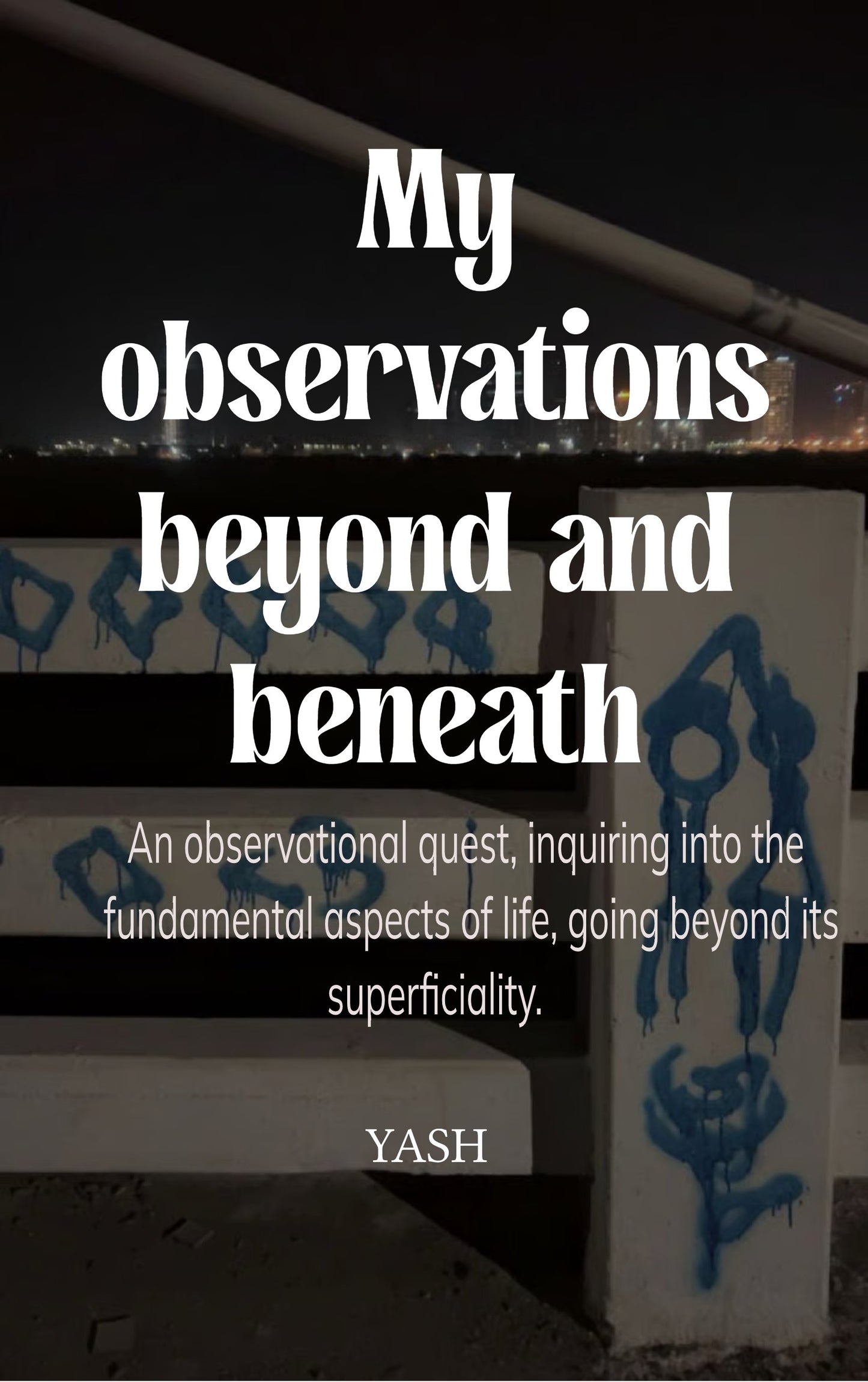 My observations beyond and beneath