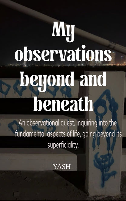 My observations beyond and beneath