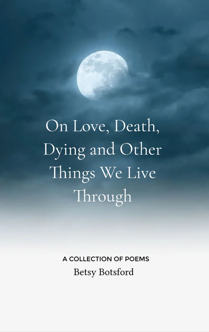 On Love, Death, Dying and Other Things We Live Through