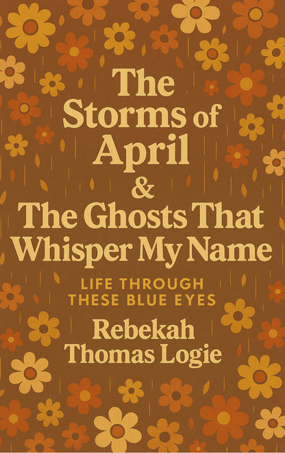 The Storms Of April & the Ghosts That Whisper My Name