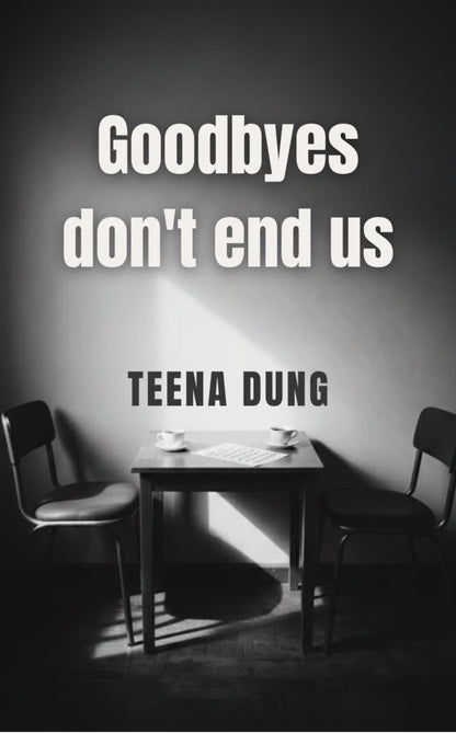 Goodbyes don't end us