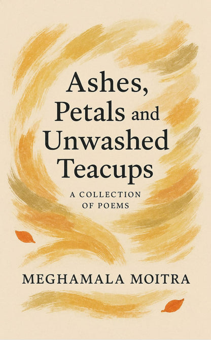 Ashes, Petals and Unwashed Teacups