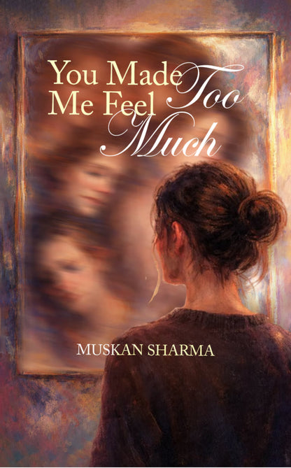 You made me feel too much