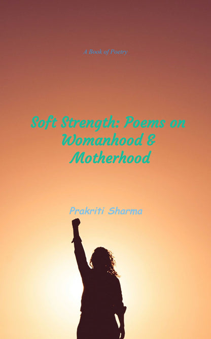 Soft Strength: Poems on Womanhood & Motherhood