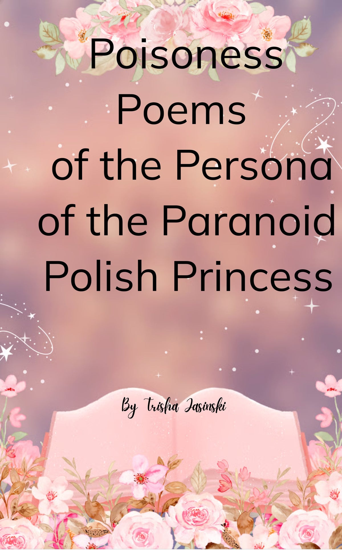Poisoness Poems From The Parnoid Persona Of The Polish Princess