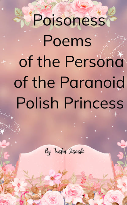 Poisoness Poems From The Parnoid Persona Of The Polish Princess